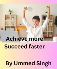 ACHIEVE MORE SUCCEED FASTER - Ummed Singh - E-Book