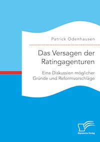 Das Versagen der Ratingagenturen: Eine Diskussion möglicher Gründe und Reformvorschläge - Patrick Odenhausen - E-Book
