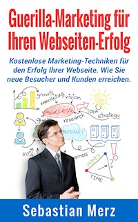 Guerilla-Marketing für Ihren Webseiten-Erfolg - Sebastian Merz - E-Book