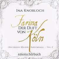 Farina - Der Duft von Köln - Die große Kölner Parfümsaga, Teil 2 (Ungekürzt) - Ina Knobloch - Hörbuch