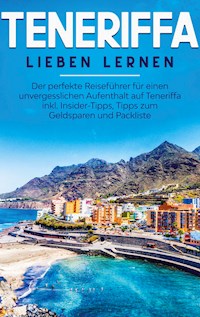 Teneriffa lieben lernen: Der perfekte Reiseführer für einen unvergesslichen Aufenthalt auf Teneriffa inkl. Insider-Tipps, Tipps zum Geldsparen und Packliste - Amelie Sonnenbeck - E-Book