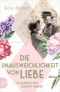 Die Unausweichlichkeit von Liebe – Elisabeth und August Macke - Kea Beier - E-Book