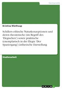 Schillers ethische Naturkonzeptionen und deren theoretische (im Begriff des 'Elegischen') sowie praktische (exemplarisch in der Elegie 'Der Spaziergang') ästhetische Darstellung - Kristina Wiethaup - E-Book