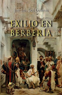 Exilio en Berbería - José Luis Guil Guerrero - E-Book