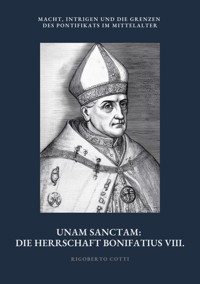 Unam Sanctam: Die Herrschaft Bonifatius VIII. - Rigoberto Cotti - E-Book