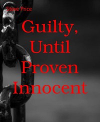 Guilty, Until Proven Innocent - Steve Price - E-Book