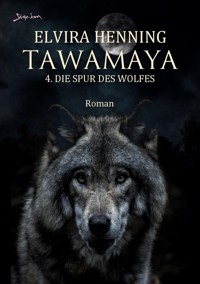 TAWAMAYA - 4. DIE SPUR DES WOLFES - Elvira Henning - E-Book