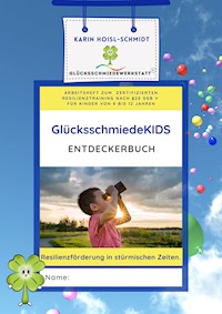 GlücksschmiedeKIDS Entdeckerbuch - Resilienzförderung für Kinder im Alter von 8 bis 12 Jahren - Karin Hoisl-Schmidt - E-Book