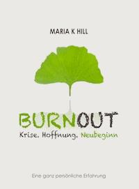 BURNOUT - Krise. Hoffnung. Neubeginn. - MARIA K HILL - E-Book