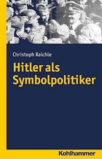 Hitler als Symbolpolitiker - Christoph Raichle - E-Book