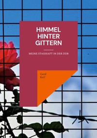 Himmel hinter Gittern - Gerd Keil - E-Book