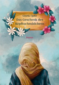 Das Geschenk des Kopftuchmädchens - Gisela Opitz - E-Book