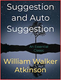 Suggestion and Auto Suggestion - William Walker Atkinson - E-Book