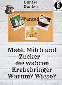 Mehl, Milch und Zucker. Die wahren Krebsbringer. - Guy Dantse - E-Book