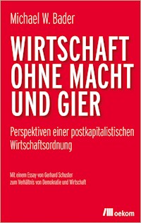Wirtschaft ohne Macht und Gier - Michael W. Bader - E-Book