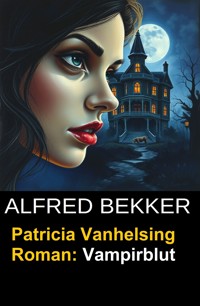Patricia Vanhelsing Roman: Vampirblut - Alfred Bekker - E-Book