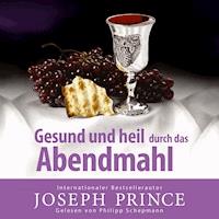 Gesund und heil durch das Abendmahl - Joseph Prince - Hörbuch