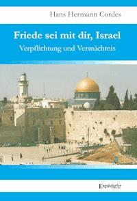 Friede sei mit dir, Israel. Verpflichtung und Vermächtnis - Hans Hermann Cordes - E-Book