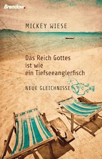Das Reich Gottes ist wie ein Tiefseeanglerfisch - Mickey Wiese - E-Book
