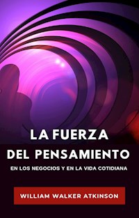 La fuerza del pensamiento en los negocios y en la vida cotidiana (traducido) - William Walker Atkinson - E-Book