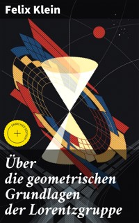Über die geometrischen Grundlagen der Lorentzgruppe - Felix Klein - E-Book