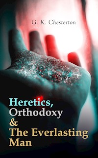 Heretics, Orthodoxy & The Everlasting Man - G.K. Chesterton - E-Book