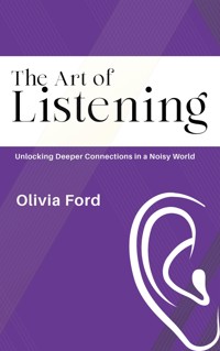 The Art of Listening - Unlocking Deeper Connections in a Noisy World - Olivia Ford - E-Book