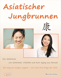 Asiatischer Jungbrunnen - Das Geheimnis von Schönheit, Vitalität und Anti-Aging aus Fernost. - Mareike Grebe - E-Book
