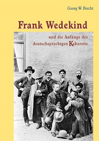 Frank Wedekind und die Anfänge des deutschsprachigen Kabaretts - Georg W Forcht - E-Book
