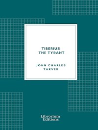 Tiberius the Tyrant - John Charles Tarver - E-Book