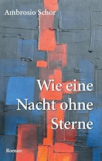 Wie eine Nacht ohne Sterne - Ambrosio Schor - E-Book