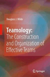 Teamology: The Construction and Organization of Effective Teams - Douglass J. Wilde - E-Book