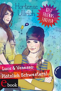 Best Friends Forever: Luca & Vanessa: Plötzlich Schwestern! - Hortense Ullrich - E-Book