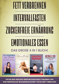 Fett verbrennen | Intervallfasten | Zuckerfreie Ernährung | Emotionales Essen - Das große 4 in 1 Buch: Wie Sie eine gesunde Ernährungsweise etablieren und Ihre persönliche Traumfigur Schritt für Schritt erreichen - Lena Siemers - E-Book
