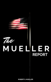The Mueller Report: The Full Report on Donald Trump, Collusion, and Russian Interference in the Presidential Election - Robert Mueller - E-Book