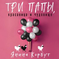 Три папы, красавица и чудовище - Янина Корбут - Hörbuch