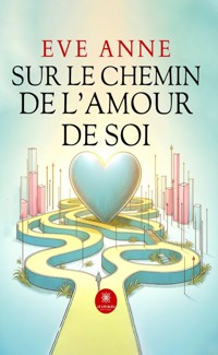 Sur le chemin de l’amour de soi - Eve Anne - E-Book
