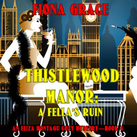 Thistlewood Manor: A Fella's Ruin (An Eliza Montagu Cozy Mystery—Book 8) - Fiona Grace - Hörbuch