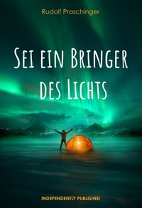 Sei ein Bringer des Lichts - Rudolf Praschinger - E-Book