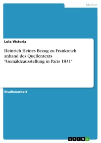 Heinrich Heines Bezug zu Frankreich anhand des Quellentexts "Gemäldeausstellung in Paris 1831" - Lola Victoria - E-Book