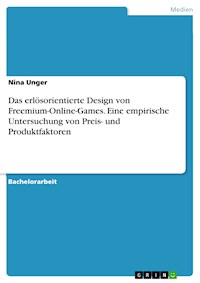 Das erlösorientierte Design von Freemium-Online-Games. Eine empirische Untersuchung von Preis- und Produktfaktoren - Nina Unger - E-Book