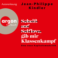 Scheiß auf Selflove, gib mir Klassenkampf - Eine neue Kapitalismuskritik (Ungekürzte Autorenlesung) - Jean-Philippe Kindler - Hörbuch