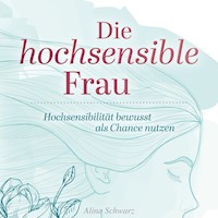 Die hochsensible Frau - Alina Schwarz - Hörbuch