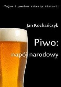 Piwo: napój narodowy - Jan Kochańczyk - E-Book