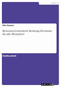 Ressourcenorientierte Beratung. Ein Ansatz für alte Menschen? - Ute Hauser - E-Book