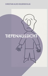 Tiefenaussicht - Christian Alois Kolbenschlag - E-Book