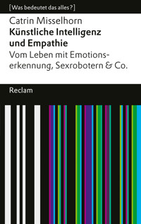 Künstliche Intelligenz und Empathie. Vom Leben mit Emotionserkennung, Sexrobotern & Co - Catrin Misselhorn - E-Book