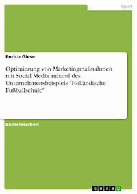 Optimierung von Marketingmaßnahmen mit Social Media anhand des Unternehmensbeispiels "Holländische Fußballschule" - Enrico Giese - E-Book