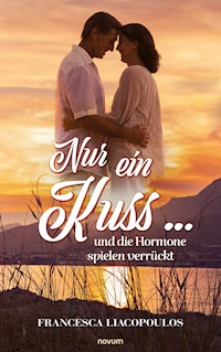 Nur ein Kuss ... und die Hormone spielen verrückt - Francesca Liacopoulos - E-Book