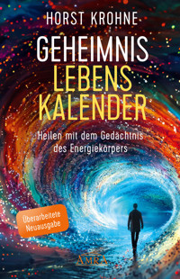 GEHEIMNIS LEBENSKALENDER: Heilen mit dem Gedächtnis des Energiekörpers (Überarbeitete Neuausgabe) - Horst Krohne - E-Book
